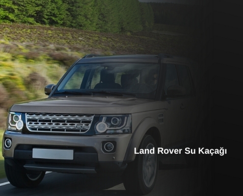 Land Rover Su Kaçağı, Land Rover Su Kaçağı Tamiri, Land Rover Su Kaçağı Arızası, Land Rover Su Kaçağı Sorunu